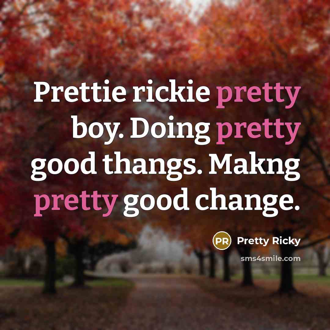 “Prettie rickie pretty boy. Doing pretty good thangs. Makng pretty good change.” quote by Pretty Ricky