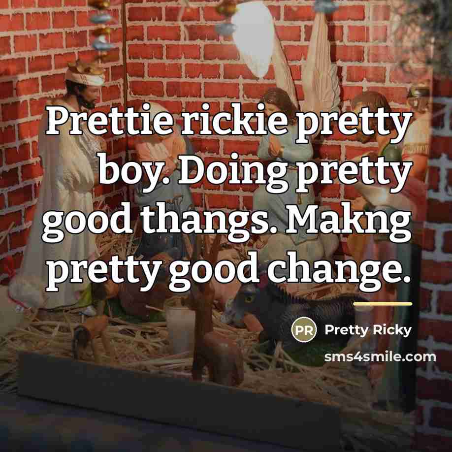 “Prettie rickie pretty boy. Doing pretty good thangs. Makng pretty…” quote by Pretty Ricky