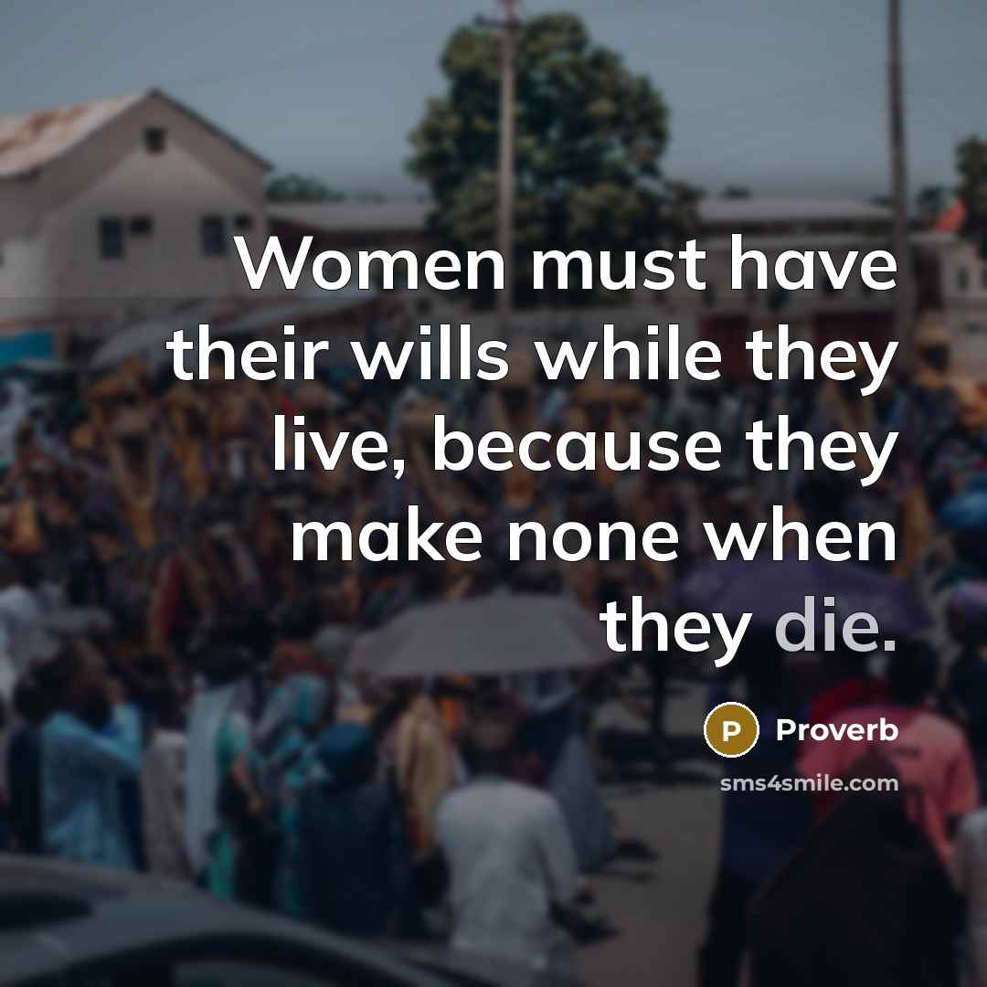 “Women must have their wills while they live, because they…” quote by Proverb