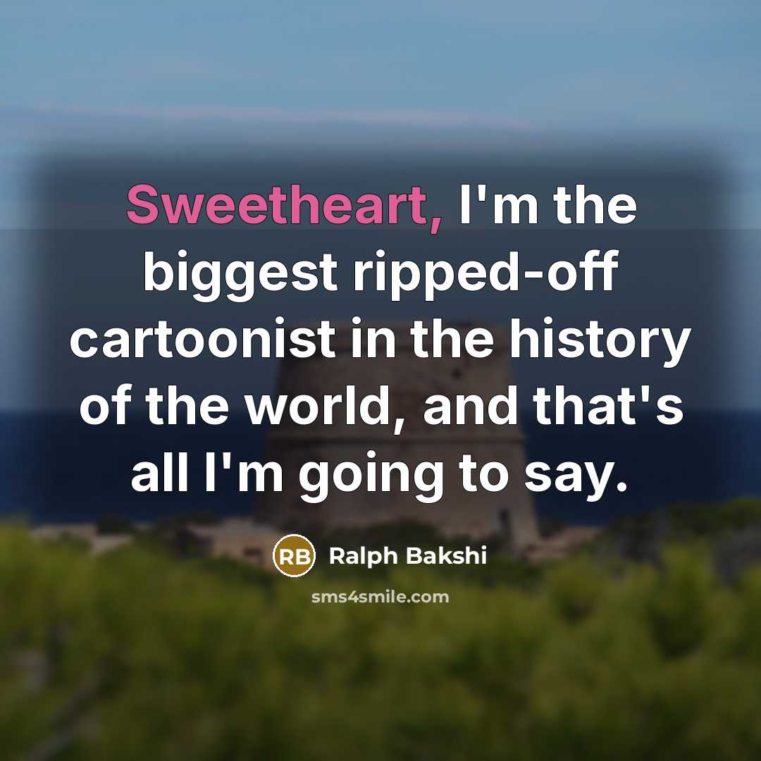 “Sweetheart, I'm the biggest ripped-off cartoonist in the history of…” quote by Ralph Bakshi