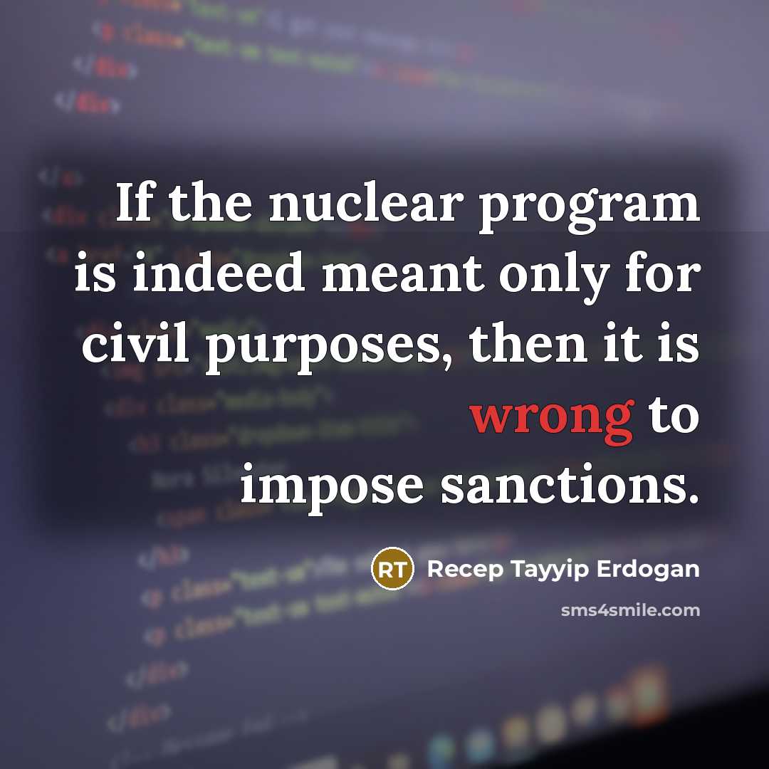 “If the nuclear program is indeed meant only for civil…” quote by Recep Tayyip Erdogan