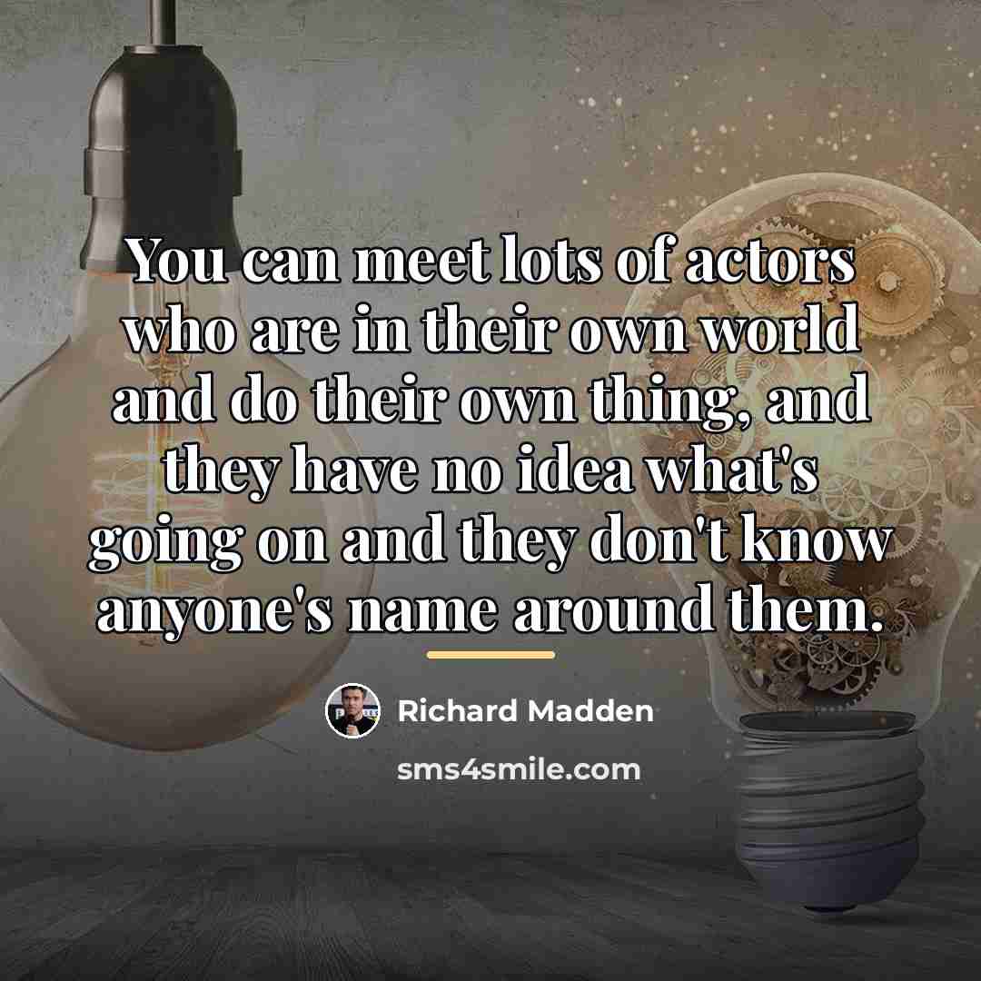 “You can meet lots of actors who are in their…” quote by Richard Madden