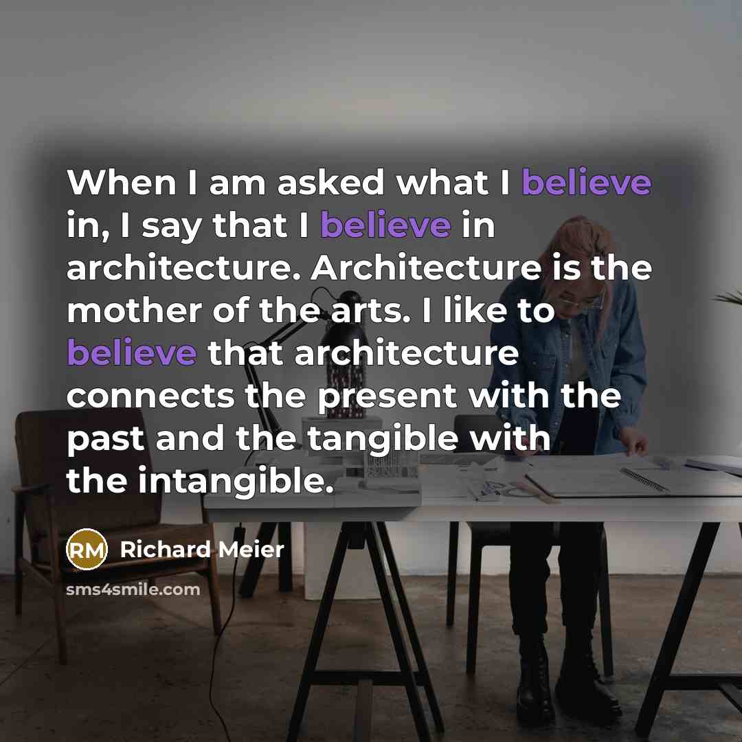 “When I am asked what I believe in, I say…” quote by Richard Meier