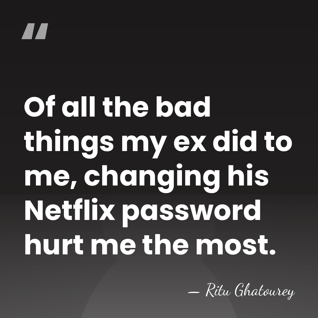 Of all the bad things my ex did to me, changing his&hellip; - Ritu Ghatourey