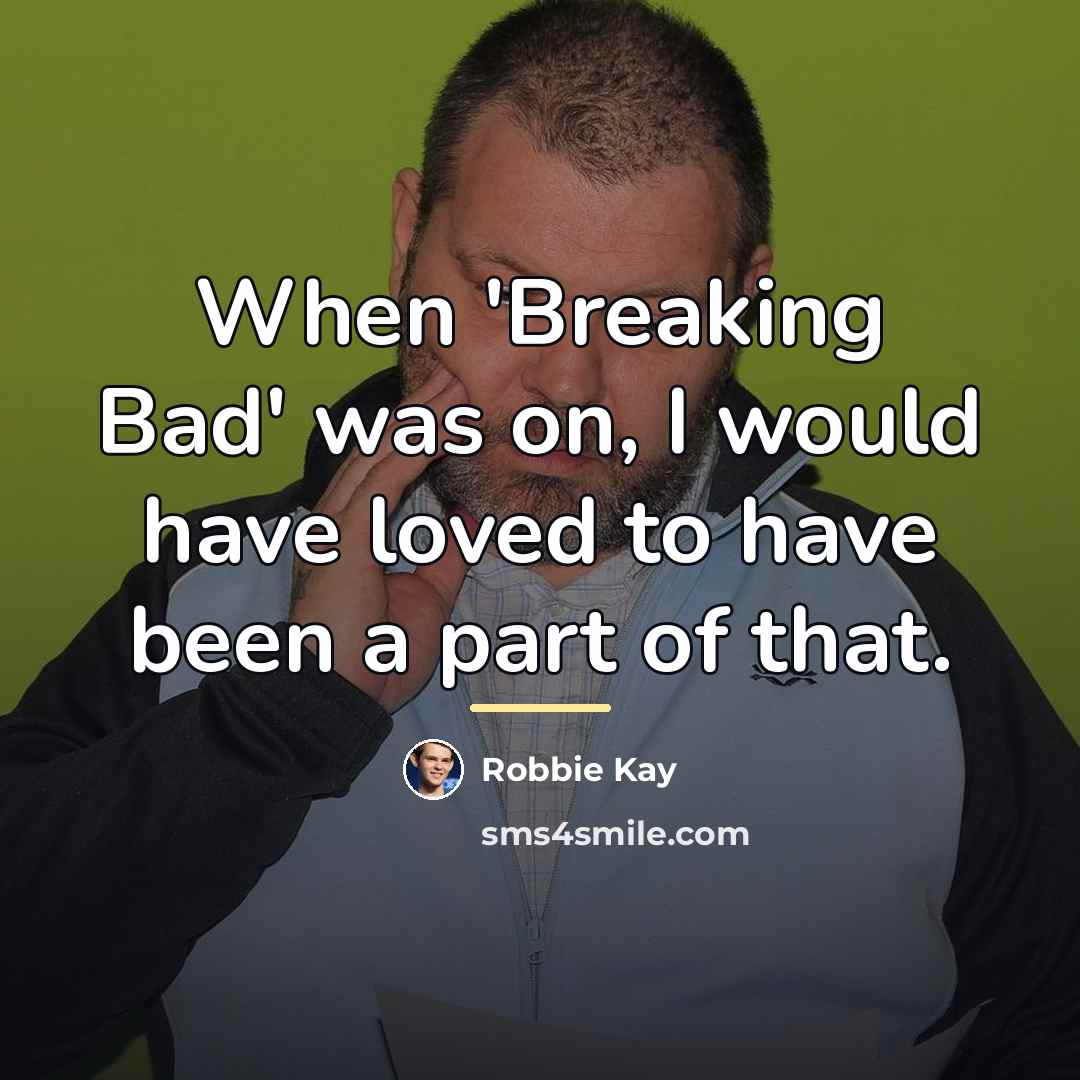 “When 'Breaking Bad' was on, I would have loved to…” quote by Robbie Kay