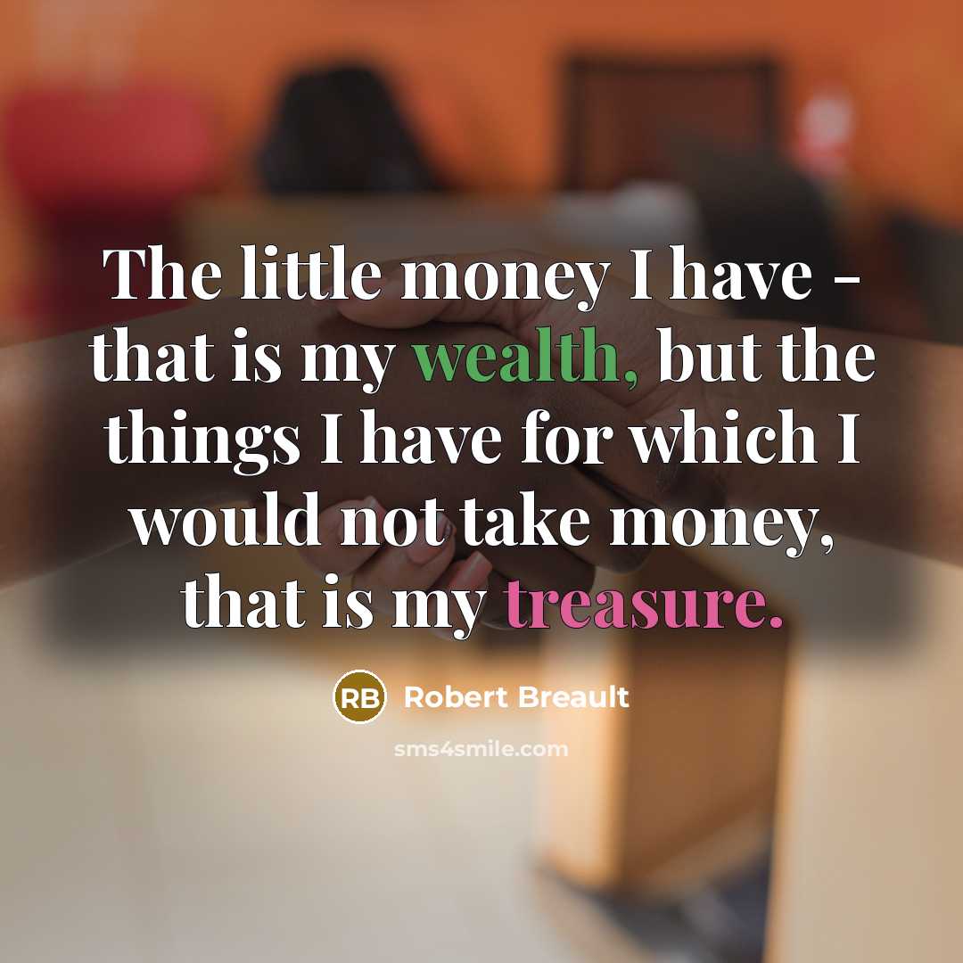 “The little money I have - that is my wealth,…” quote by Robert Breault