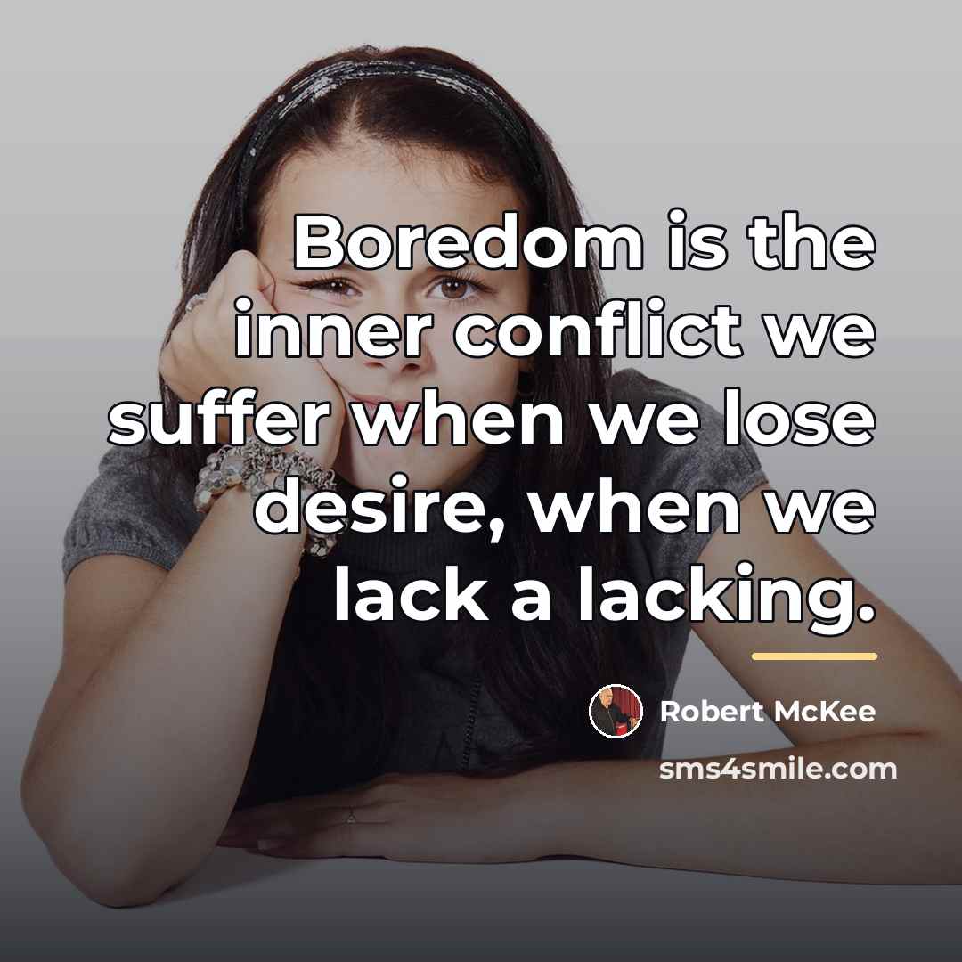 “Boredom is the inner conflict we suffer when we lose…” quote by Robert McKee