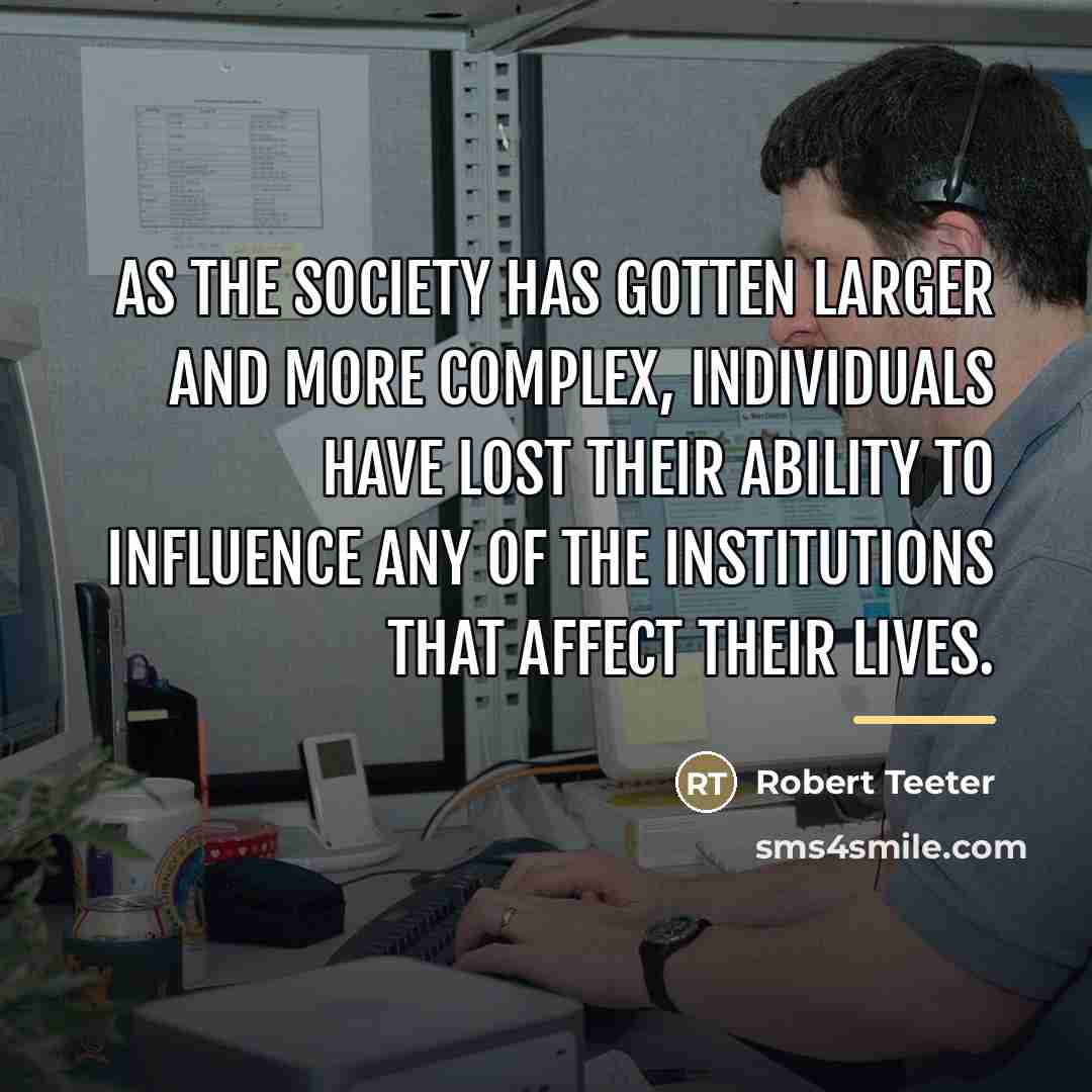 “As the society has gotten larger and more complex, individuals…” quote by Robert Teeter