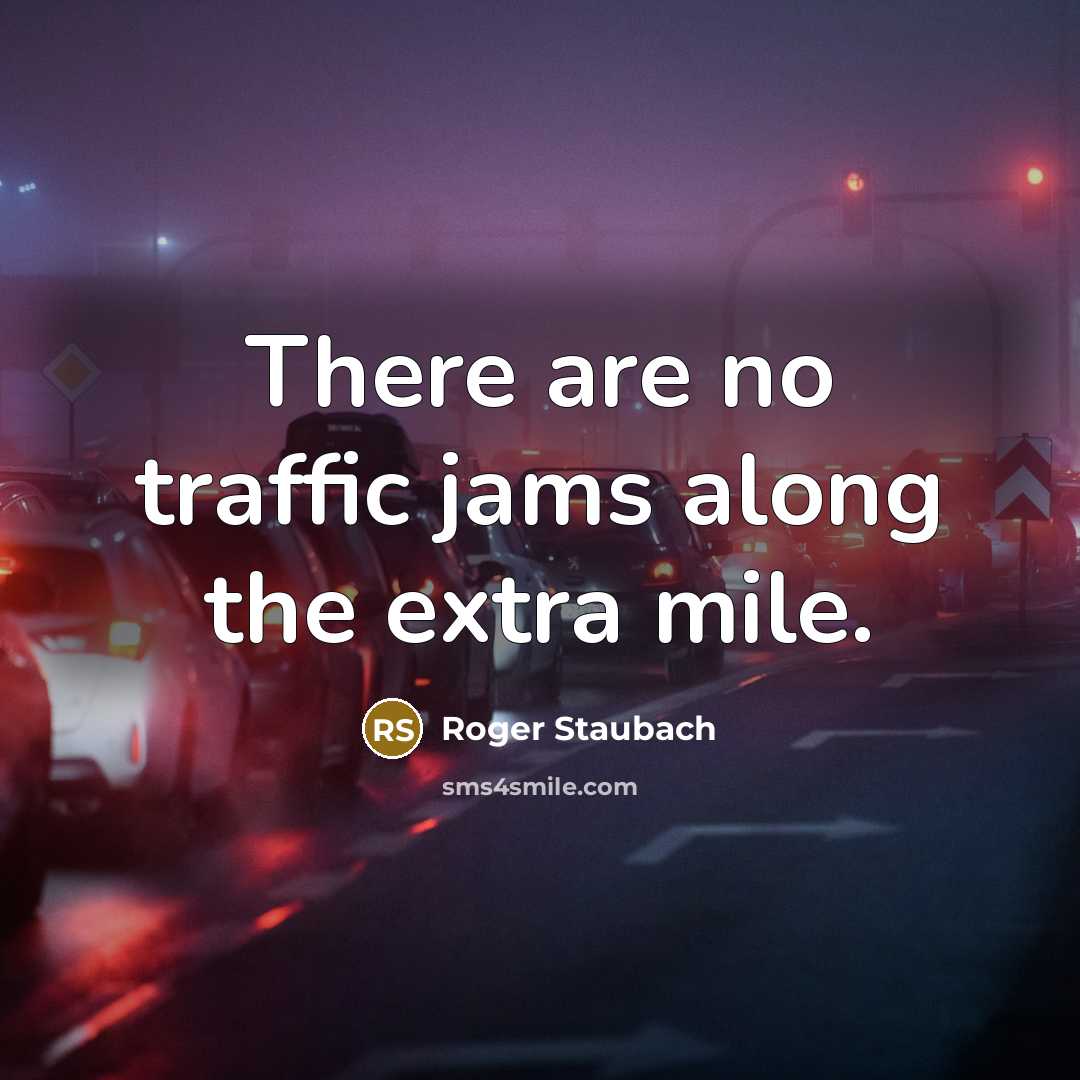 “There are no traffic jams along the extra mile.” quote by Roger Staubach