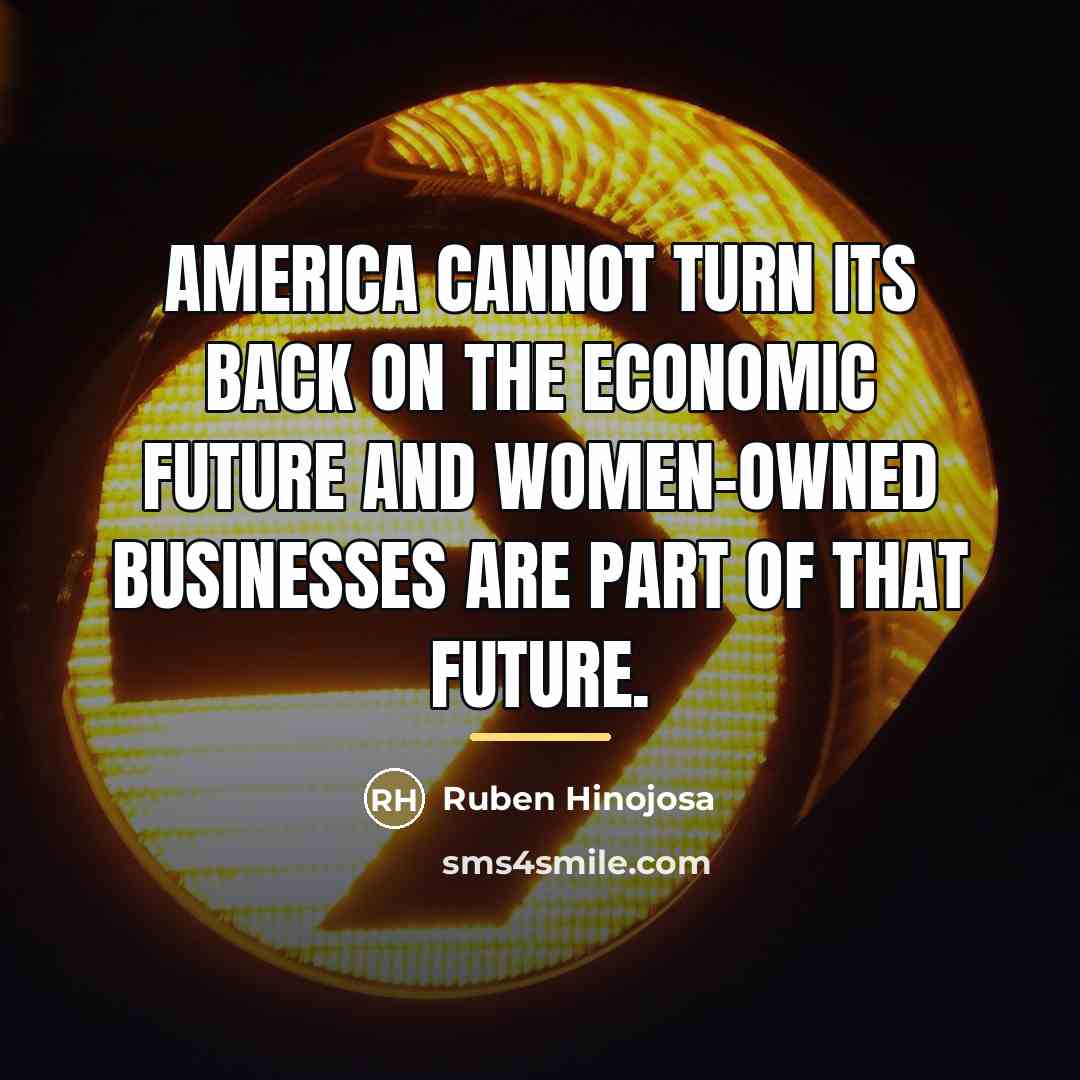 “America cannot turn its back on the economic future and…” quote by Ruben Hinojosa