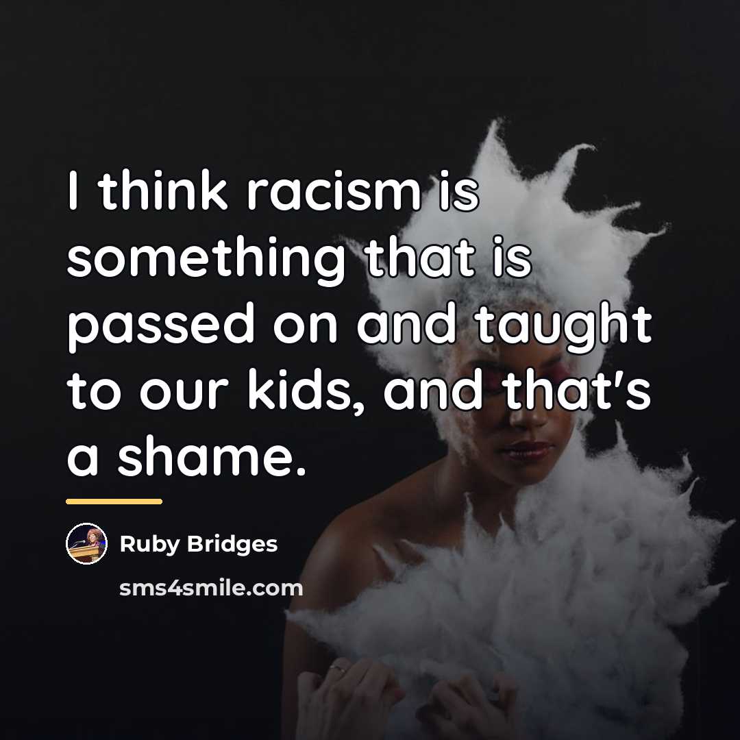“I think racism is something that is passed on and…” quote by Ruby Bridges