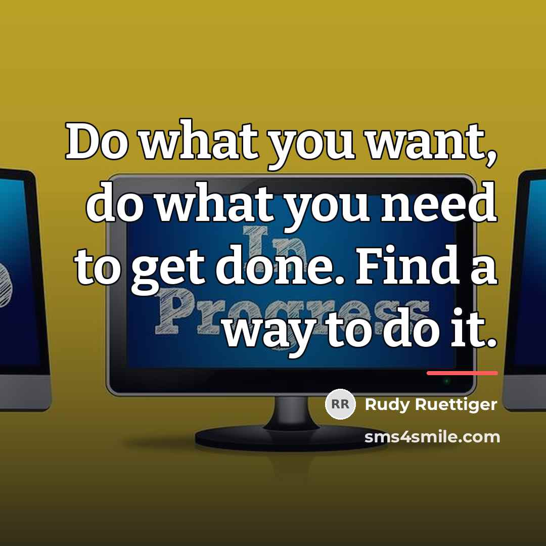 “Do what you want, do what you need to get…” quote by Rudy Ruettiger