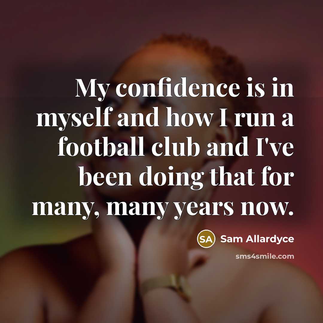 “My confidence is in myself and how I run a…” quote by Sam Allardyce