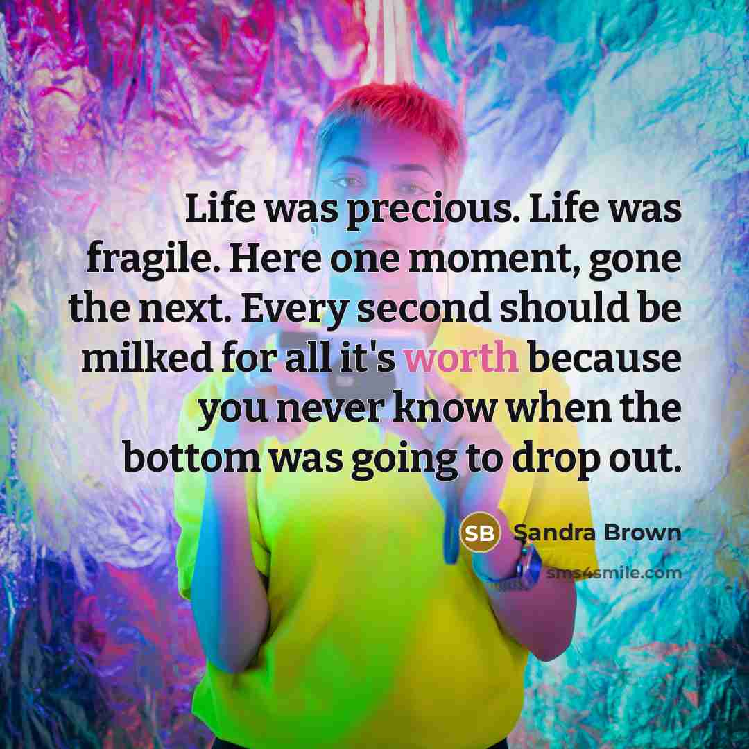 “Life was precious. Life was fragile. Here one moment, gone…” quote by Sandra Brown