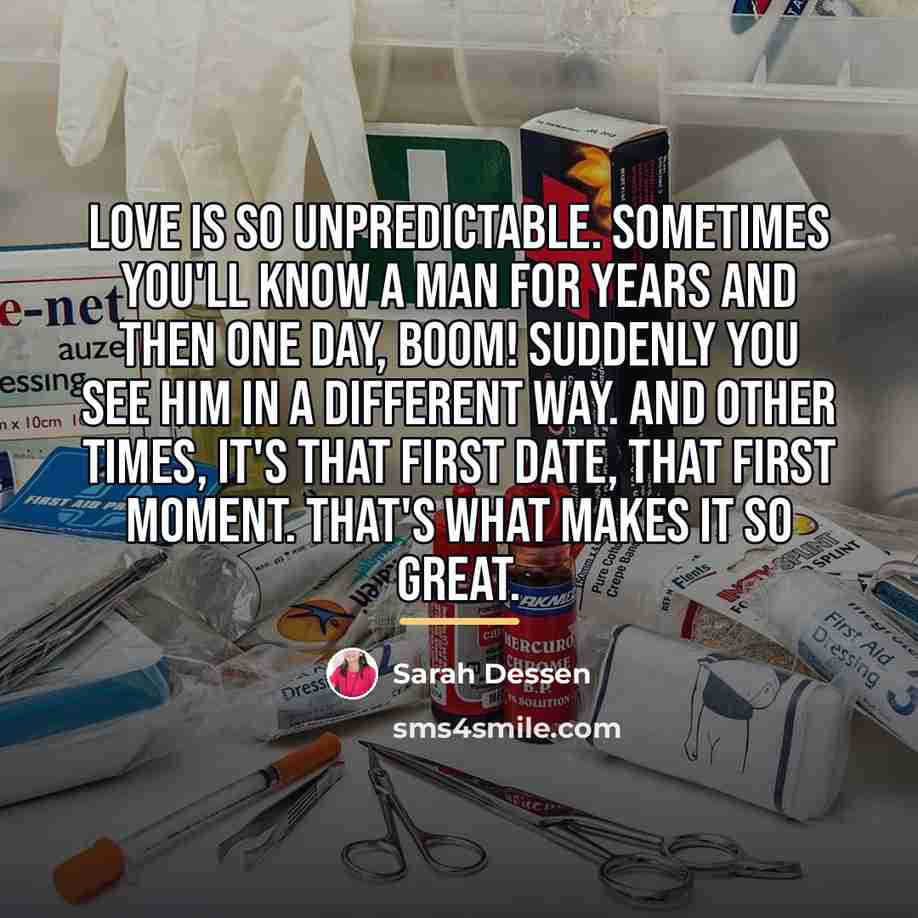 “Love is so unpredictable. Sometimes you'll know a man for…” quote by Sarah Dessen