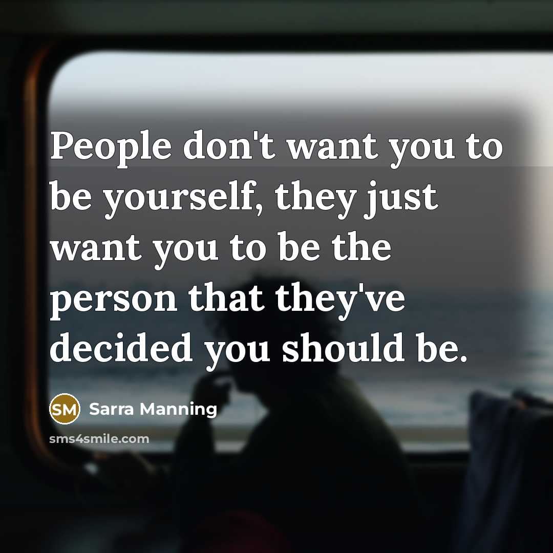 “People don't want you to be yourself, they just want…” quote by Sarra Manning