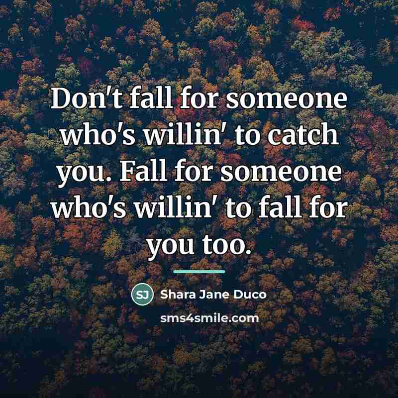 “Don't fall for someone who's willin' to catch you. Fall…” quote by Shara Jane Duco
