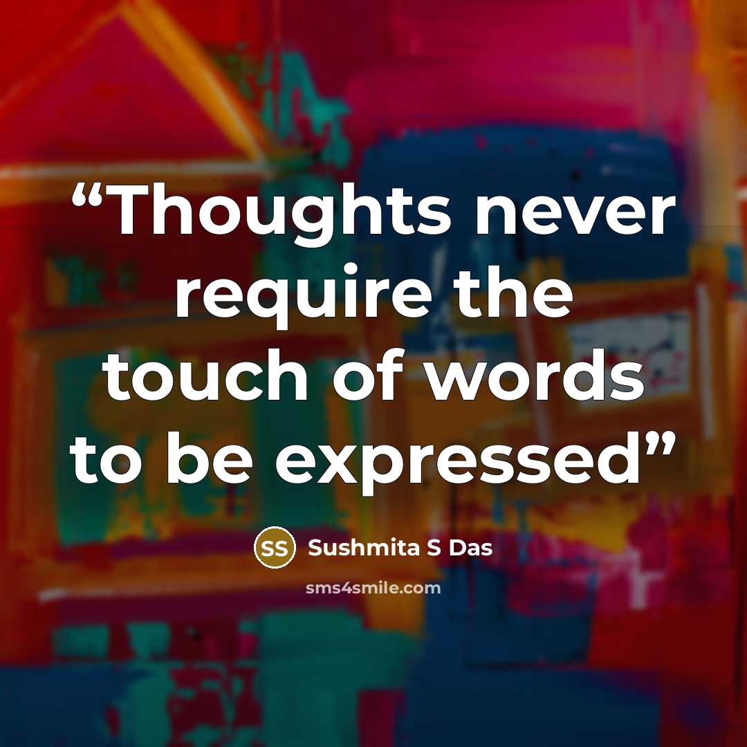 “Thoughts never require the touch of words to be expressed” quote by Sushmita S Das