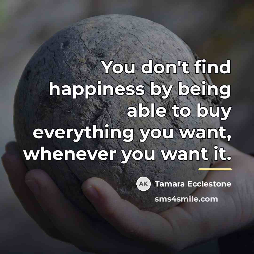 “You don't find happiness by being able to buy everything…” quote by Tamara Ecclestone