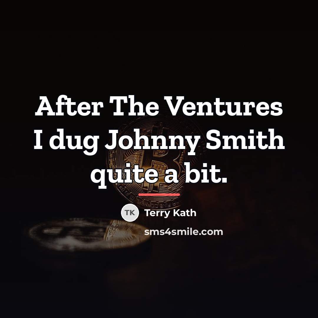 “After The Ventures I dug Johnny Smith quite a bit.…” quote by Terry Kath