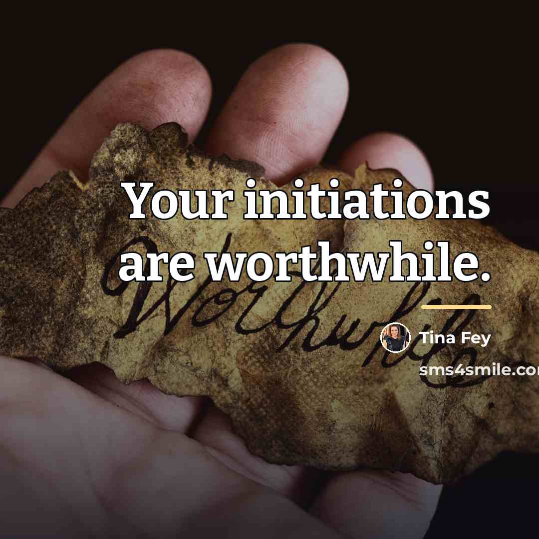 “Your initiations are worthwhile.…” quote by Tina Fey