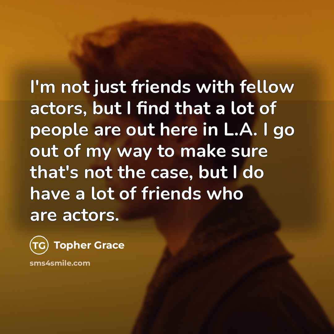 “I'm not just friends with fellow actors, but I find…” quote by Topher Grace