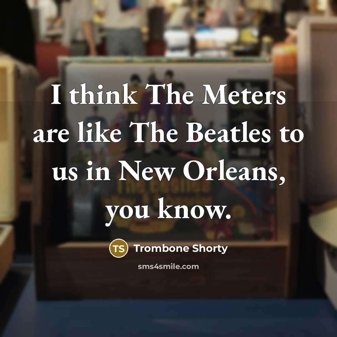 “I think The Meters are like The Beatles to us…” quote by Trombone Shorty