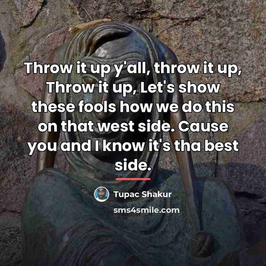“Throw it up y'all, throw it up, Throw it up,…” quote by Tupac Shakur