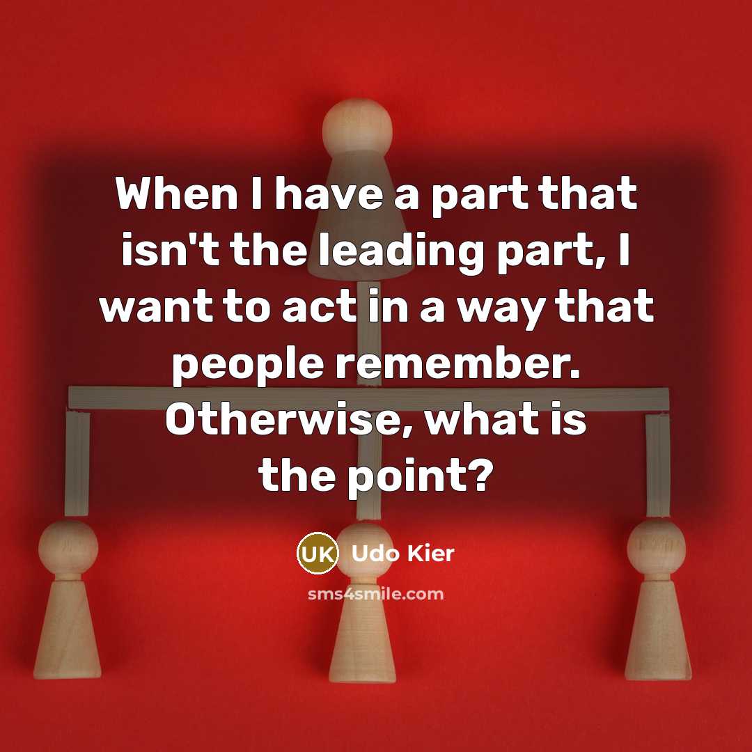 “When I have a part that isn't the leading part,…” quote by Udo Kier