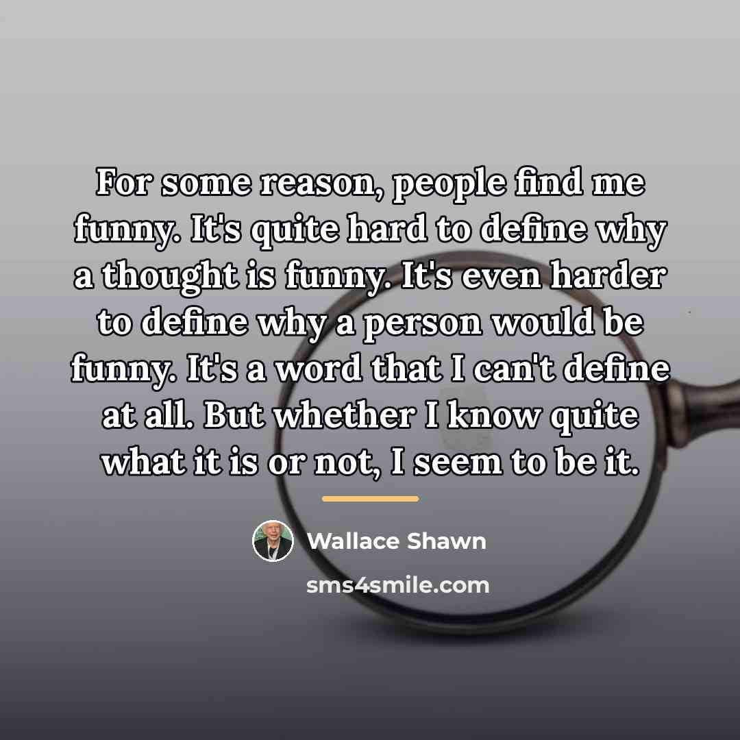 “For some reason, people find me funny. It's quite hard…” quote by Wallace Shawn