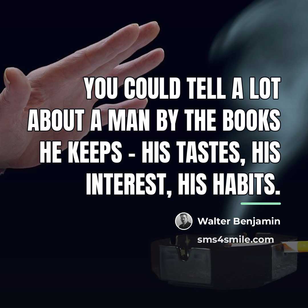 “You could tell a lot about a man by the…” quote by Walter Benjamin