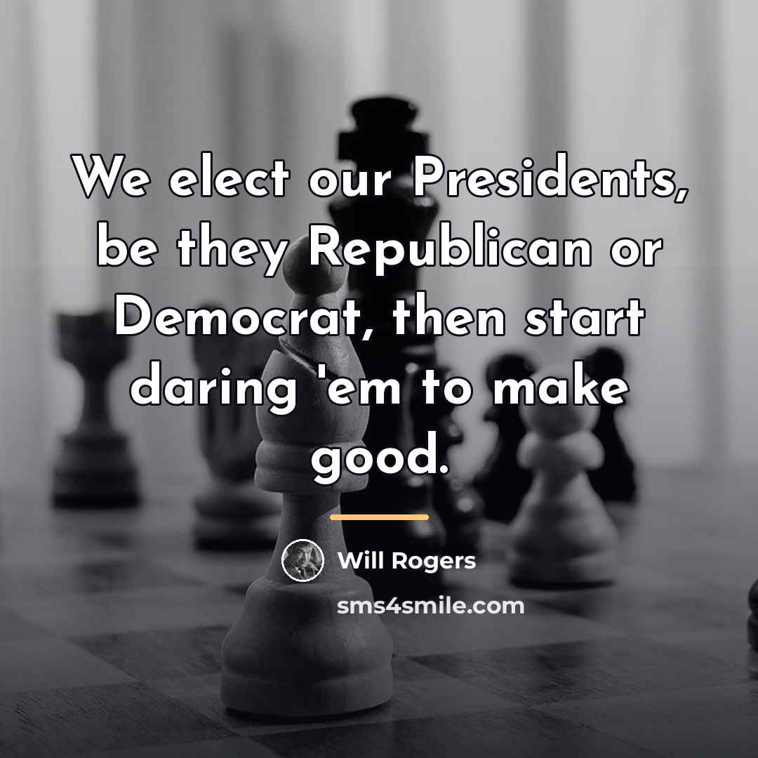 “We elect our Presidents, be they Republican or Democrat, then…” quote by Will Rogers