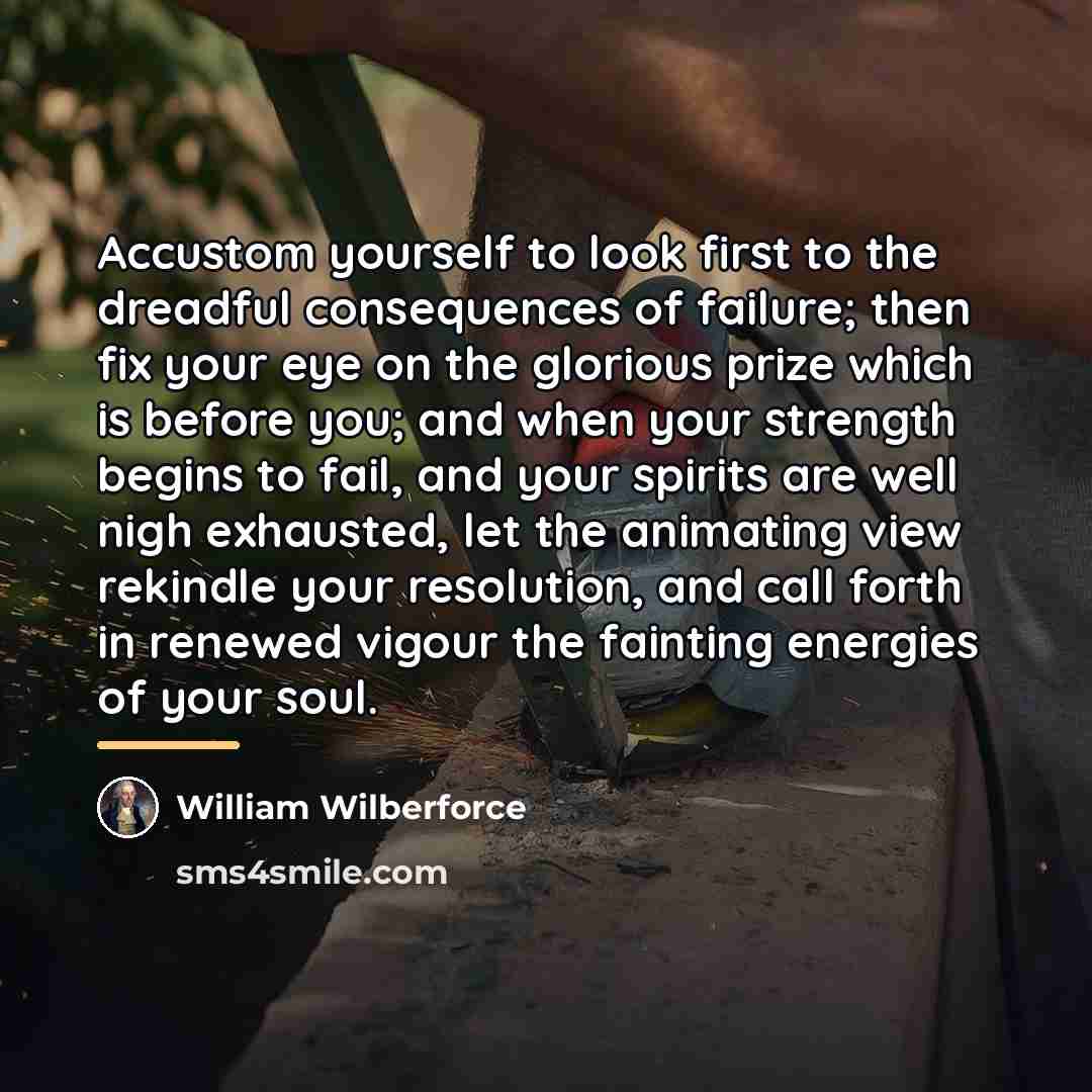 “Accustom yourself to look first to the dreadful consequences of…” quote by William Wilberforce