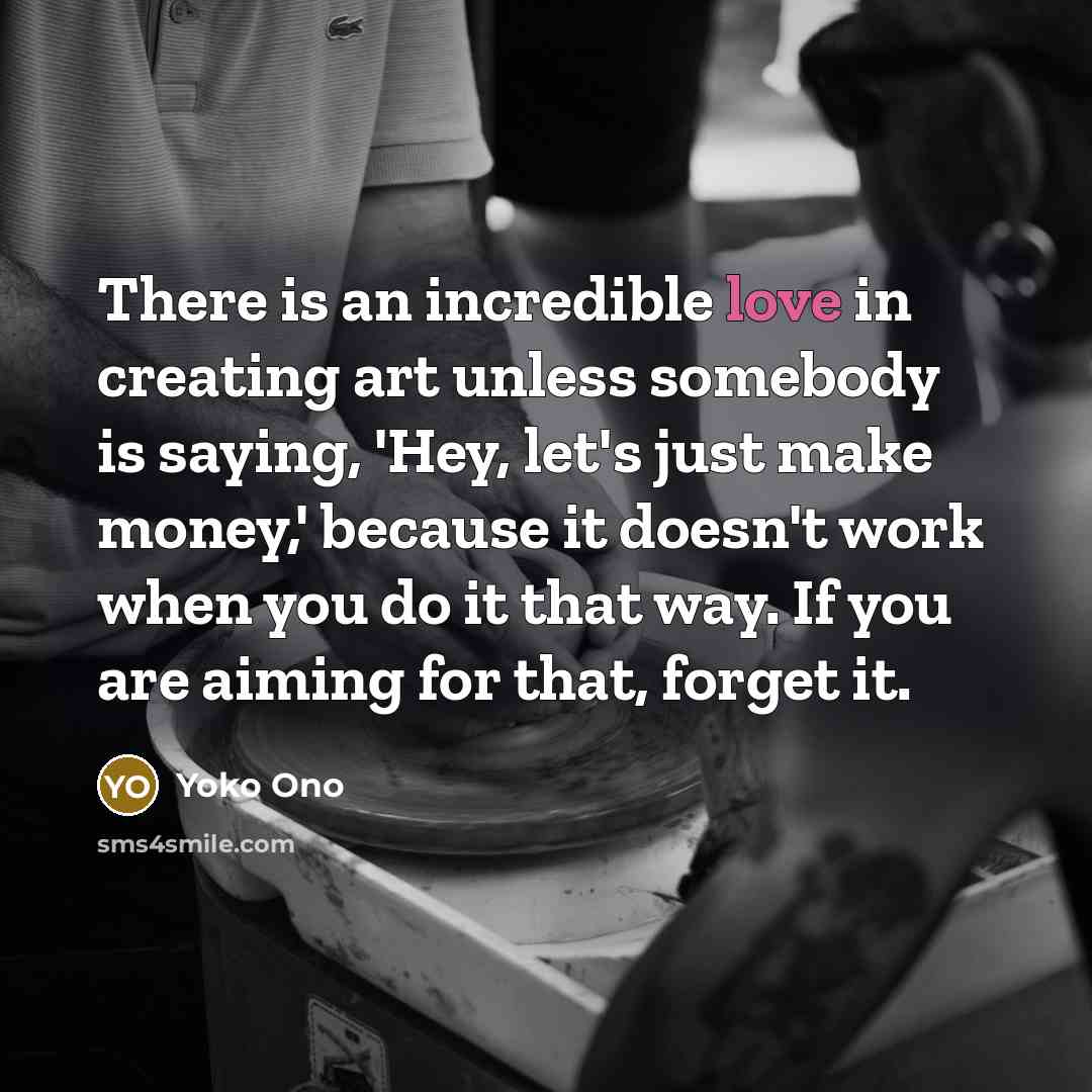 “There is an incredible love in creating art unless somebody…” quote by Yoko Ono