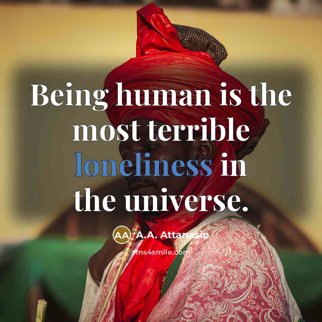 “Being human is the most terrible loneliness in the universe.…” quote by A.A. Attanasio