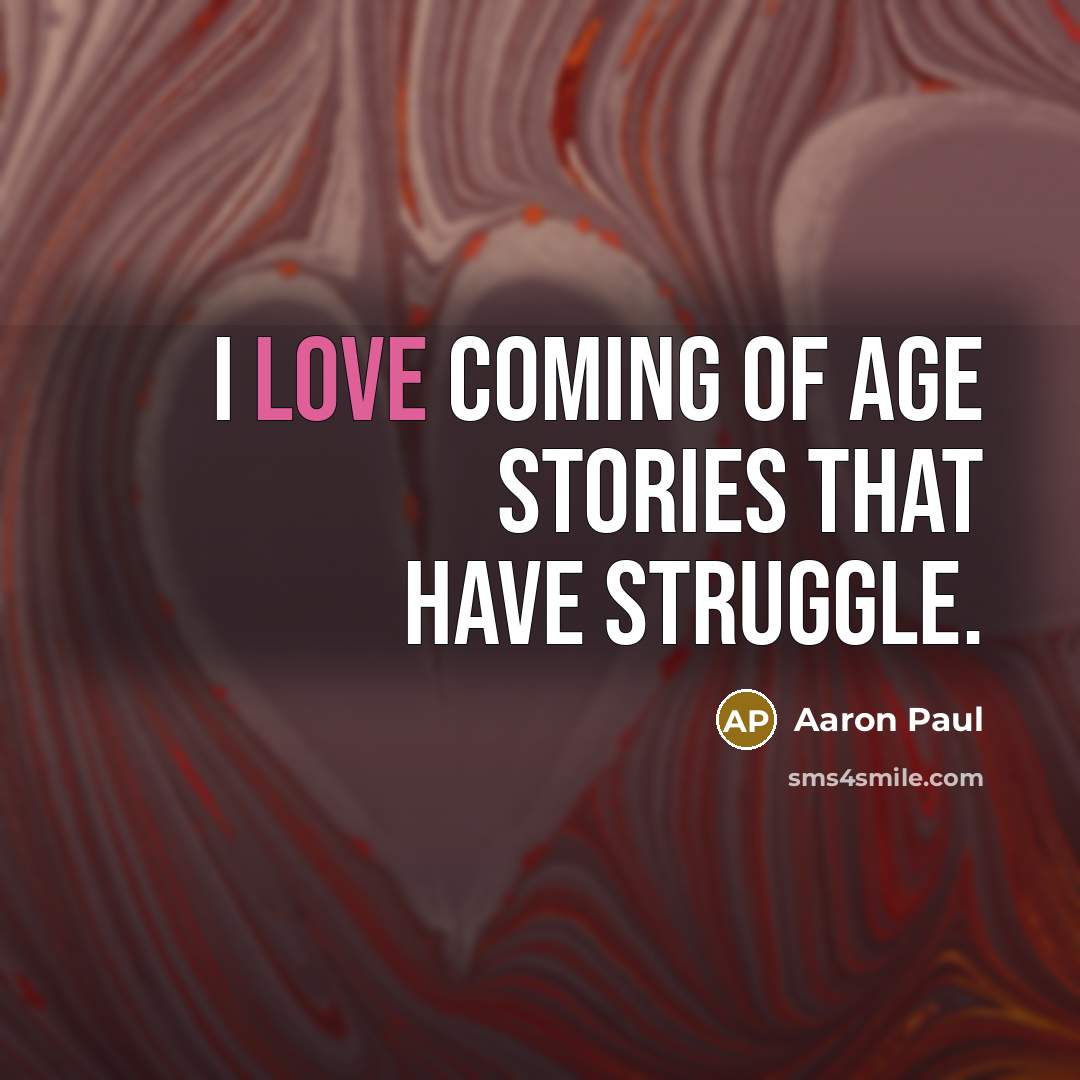 “I love coming of age stories that have struggle.…” quote by Aaron Paul