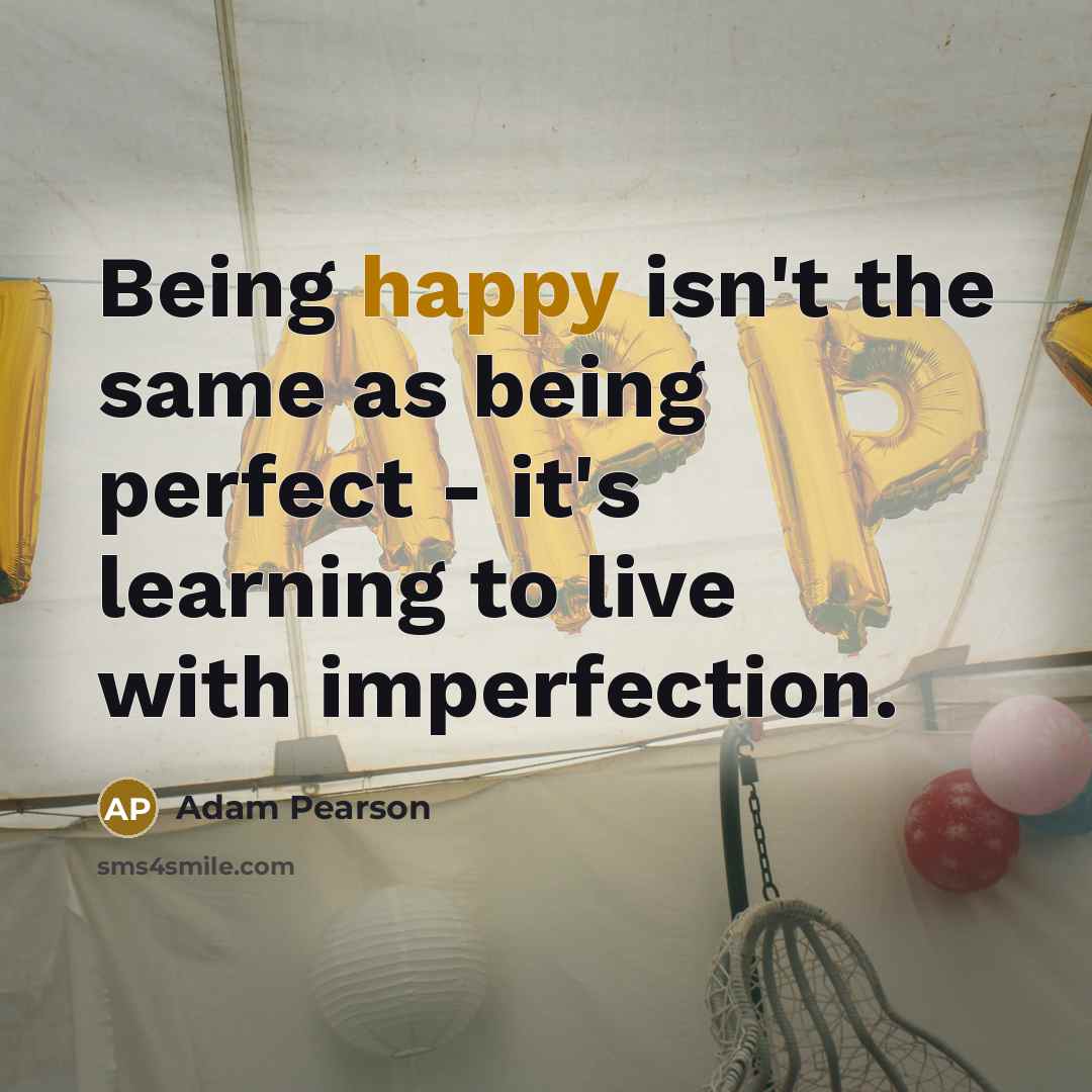 “Being happy isn't the same as being perfect - it's…” quote by Adam Pearson