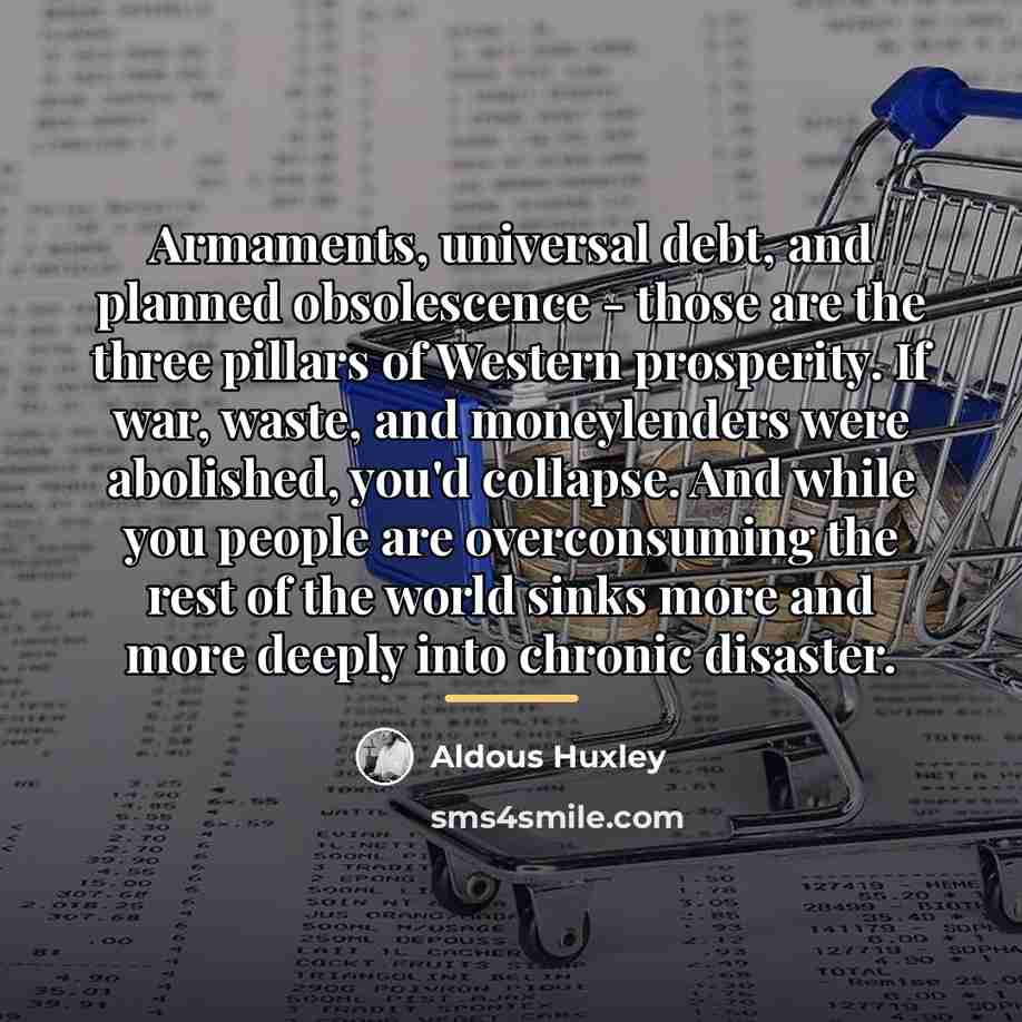 “Armaments, universal debt, and planned obsolescence - those are the…” quote by Aldous Huxley