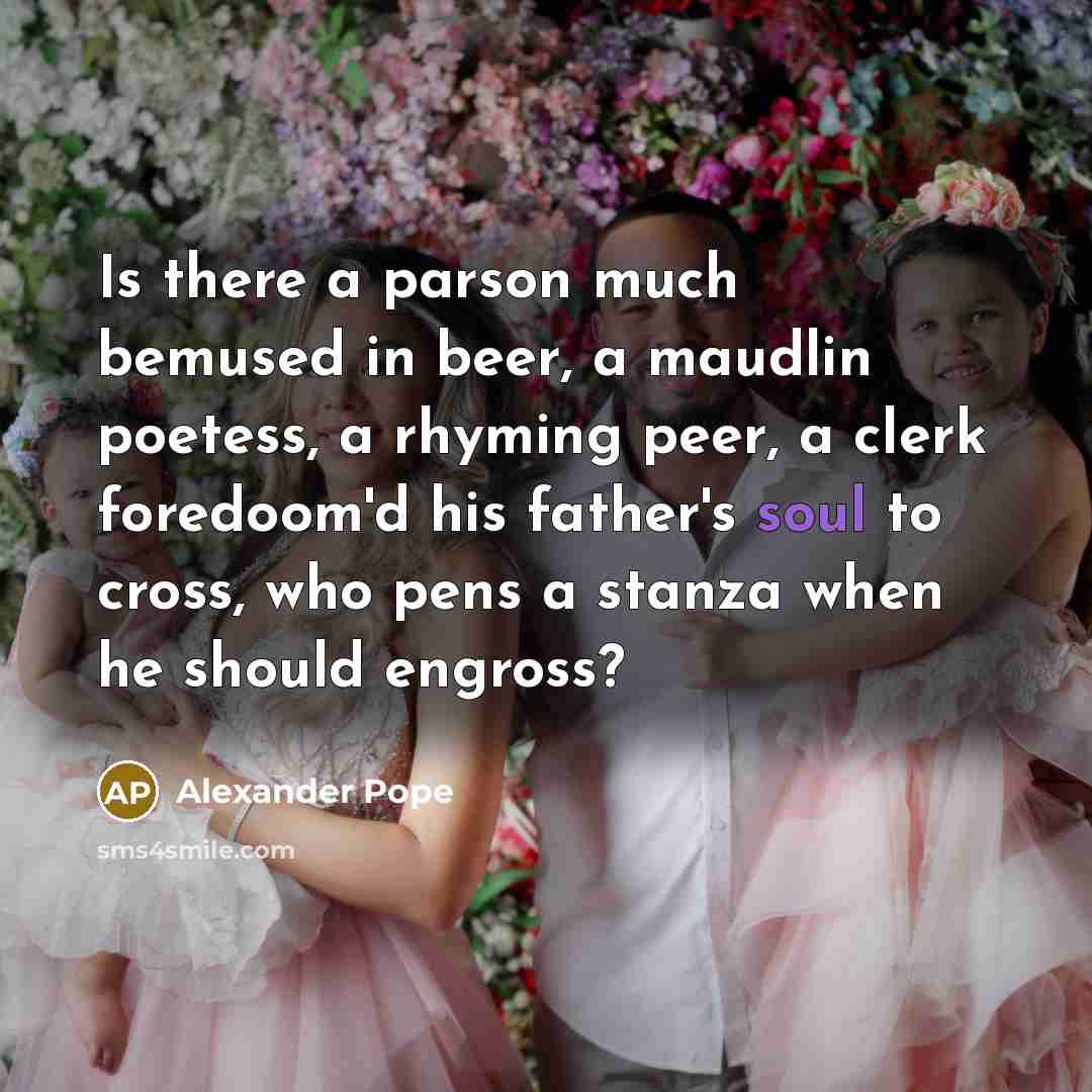 “Is there a parson much bemused in beer, a maudlin…” quote by Alexander Pope