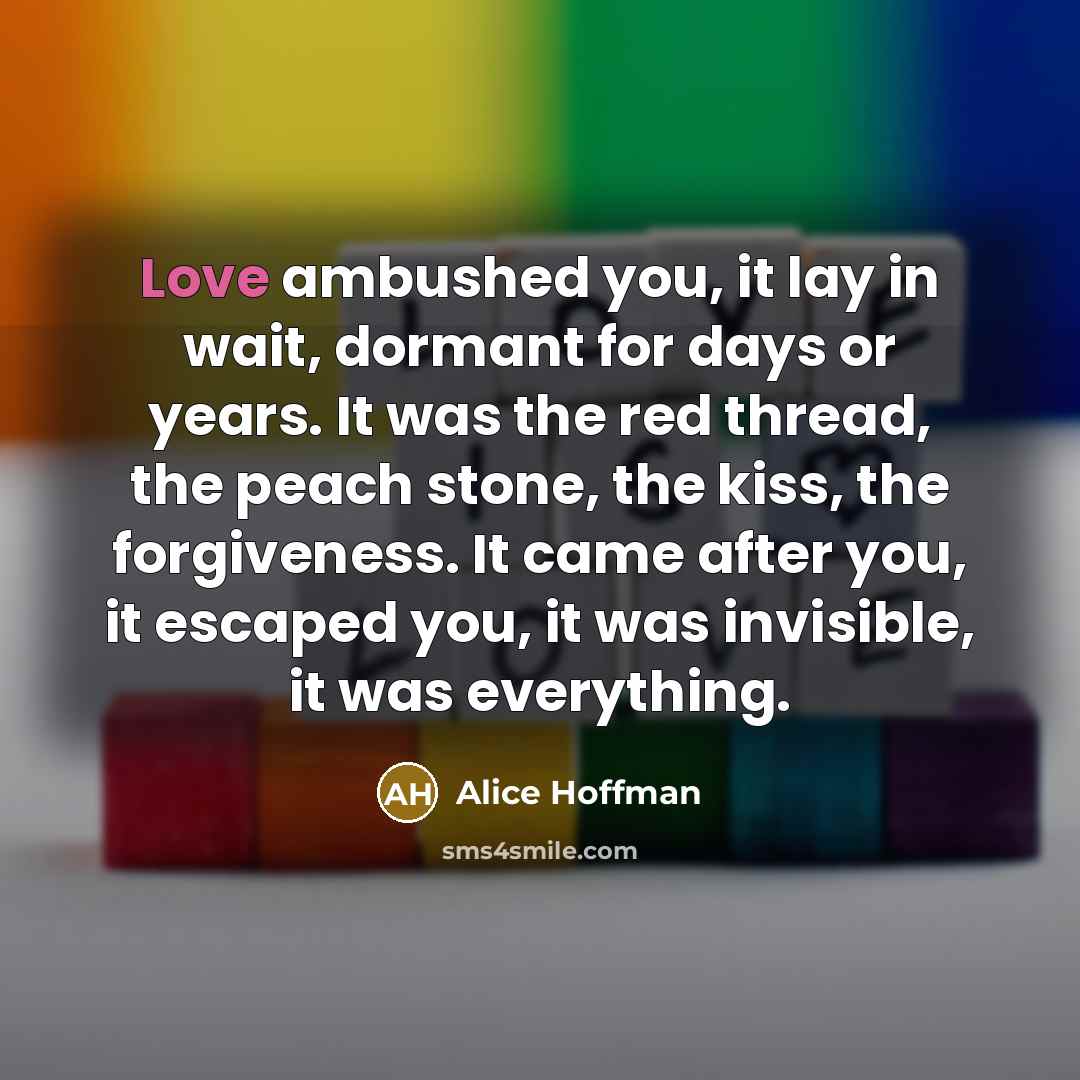 “Love ambushed you, it lay in wait, dormant for days…” quote by Alice Hoffman