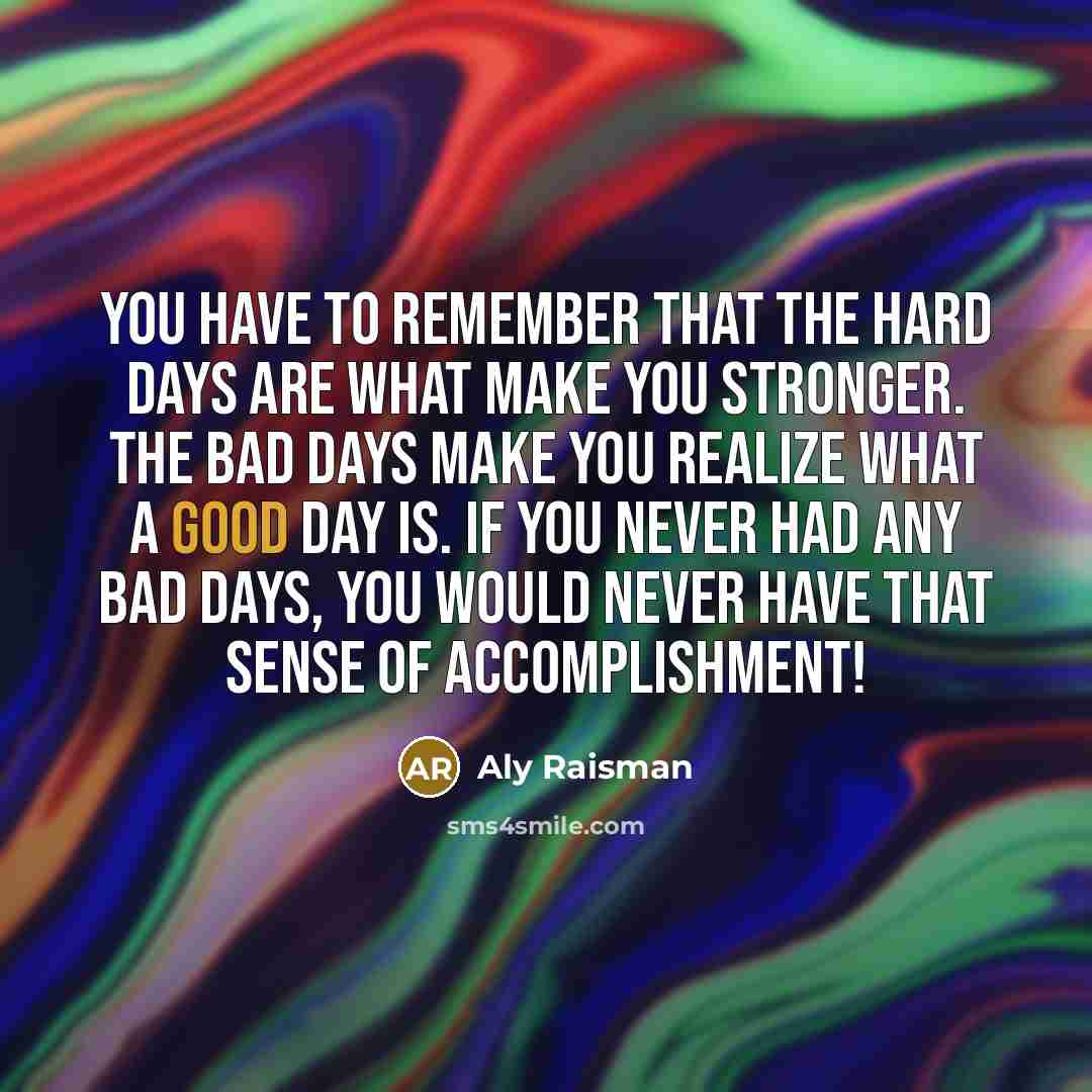 “You have to remember that the hard days are what…” quote by Aly Raisman