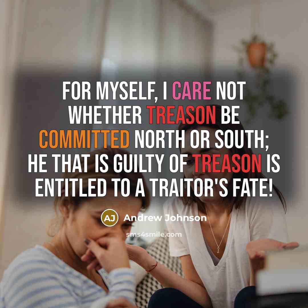 “For myself, I care not whether treason be committed North…” quote by Andrew Johnson