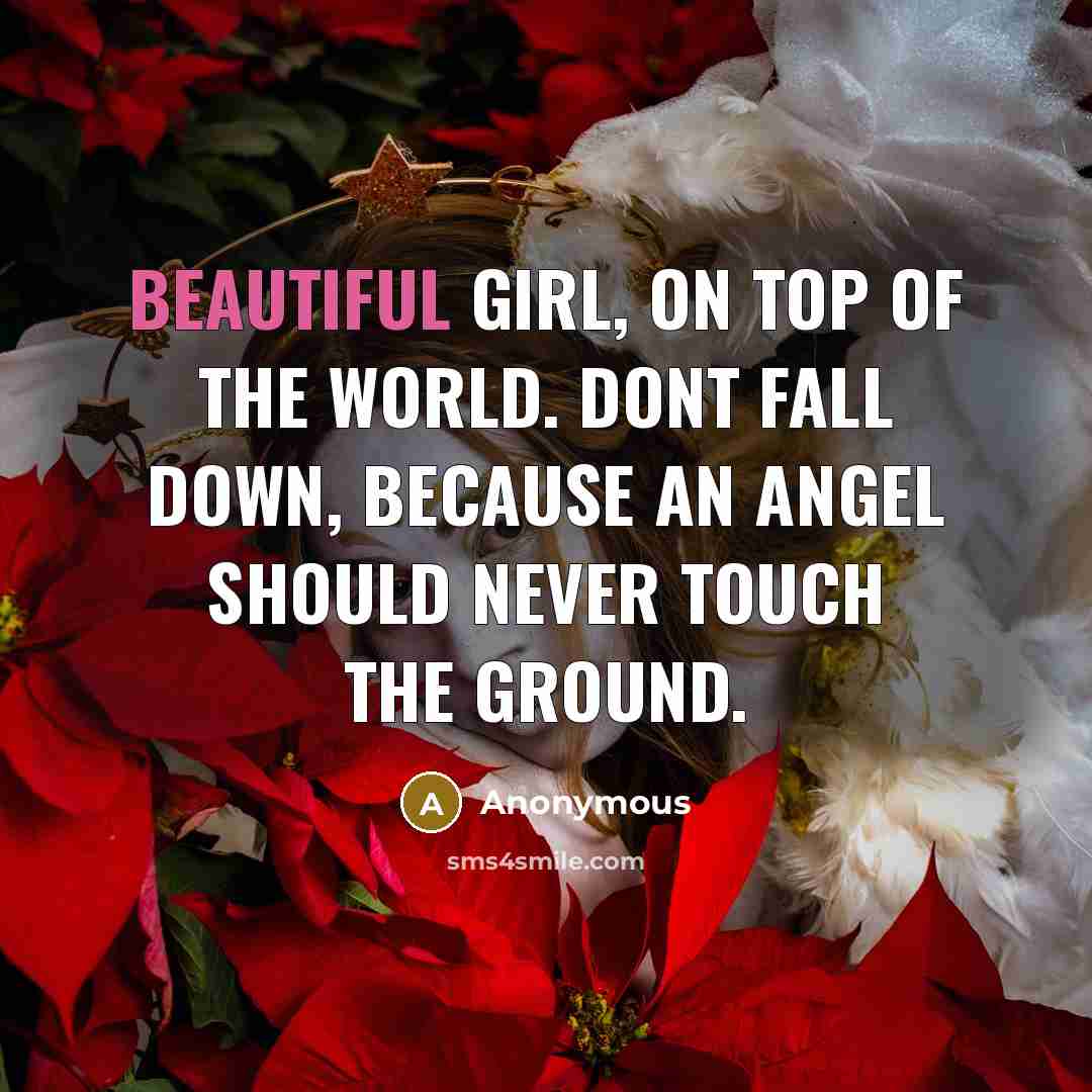 “Beautiful girl, on top of the world. Dont fall down, because an angel should never touch the ground.” quote by Anonymous