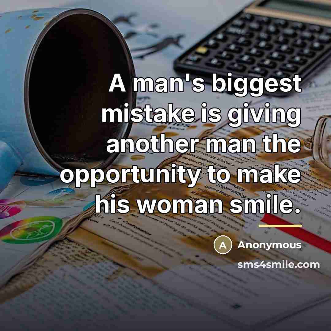 “A man's biggest mistake is giving another man the opportunity…” quote by Anonymous