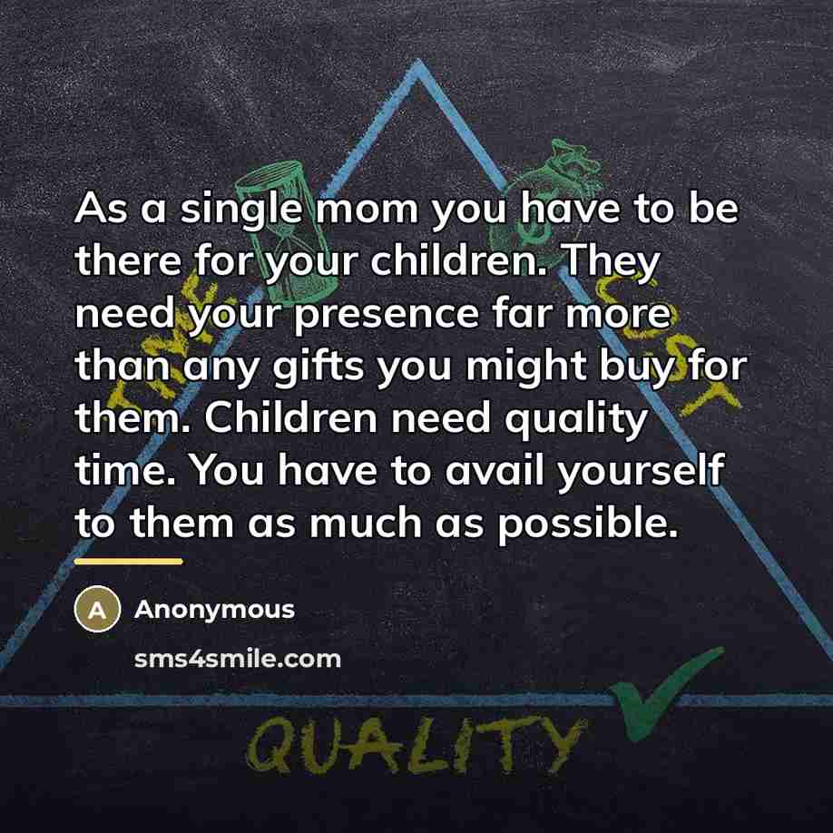 “As a single mom you have to be there for…” quote by Anonymous