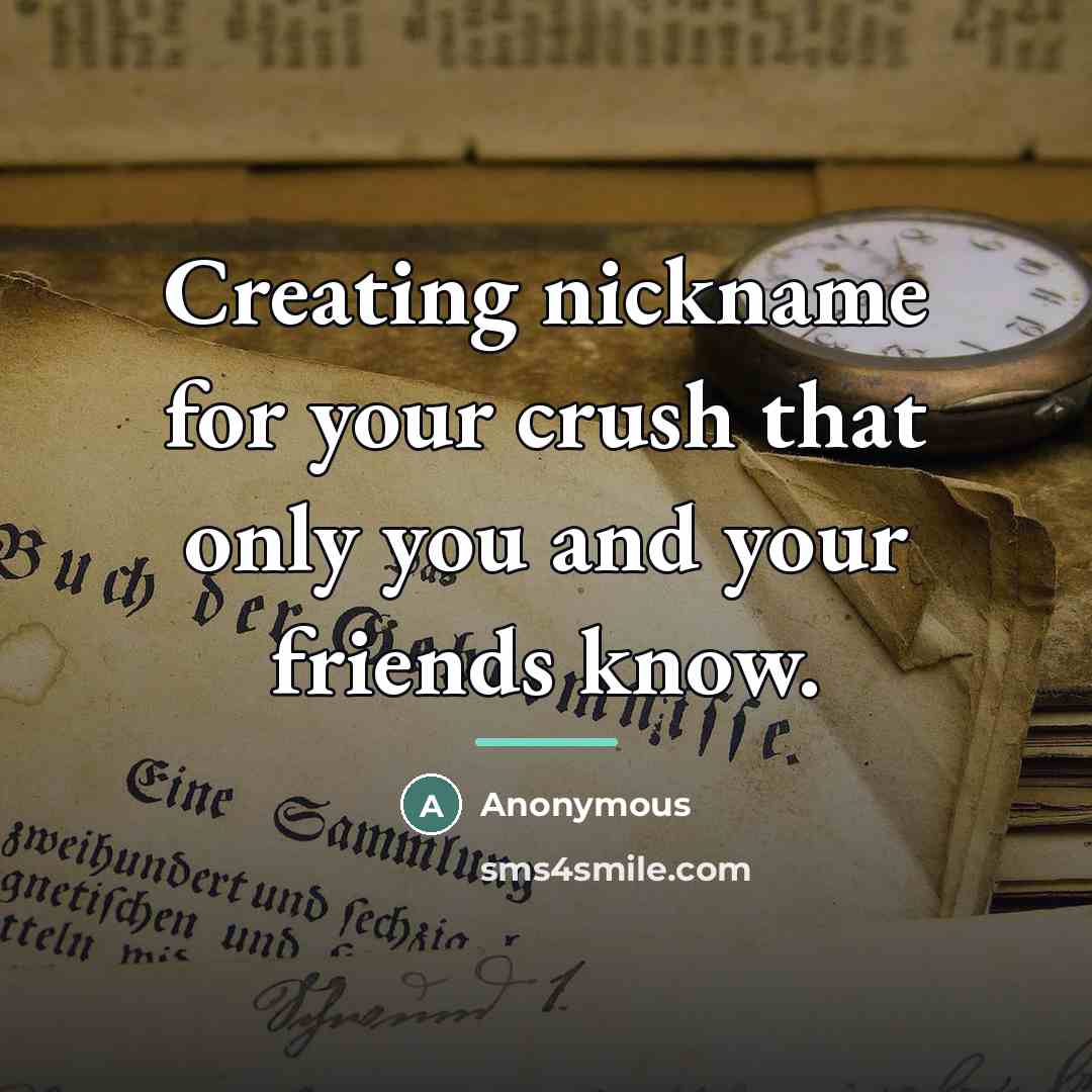 “Creating nickname for your crush that only you and your…” quote by Anonymous