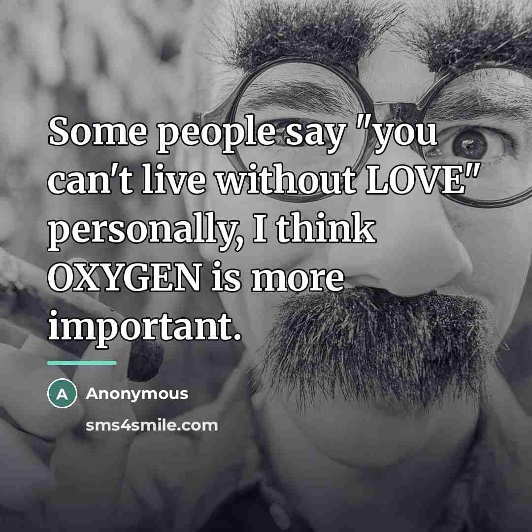 “Some people say "you can't live without LOVE" personally, I…” quote by Anonymous