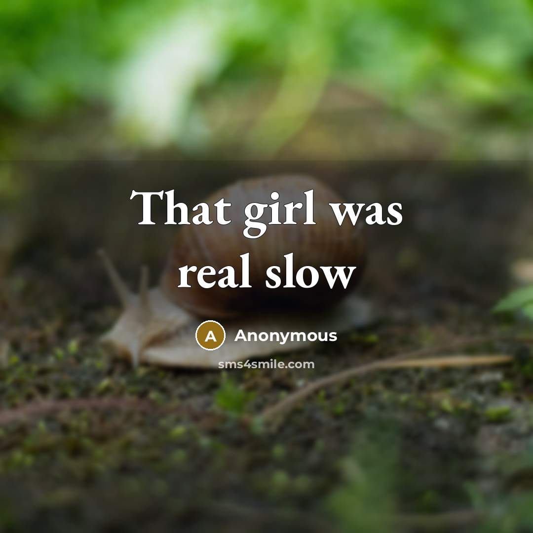 “That girl was real slow…” quote by Anonymous