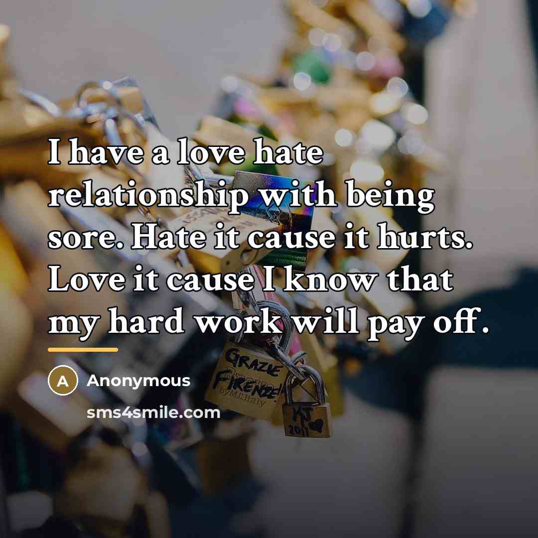 “I have a love hate relationship with being sore. Hate…” quote by Anonymous