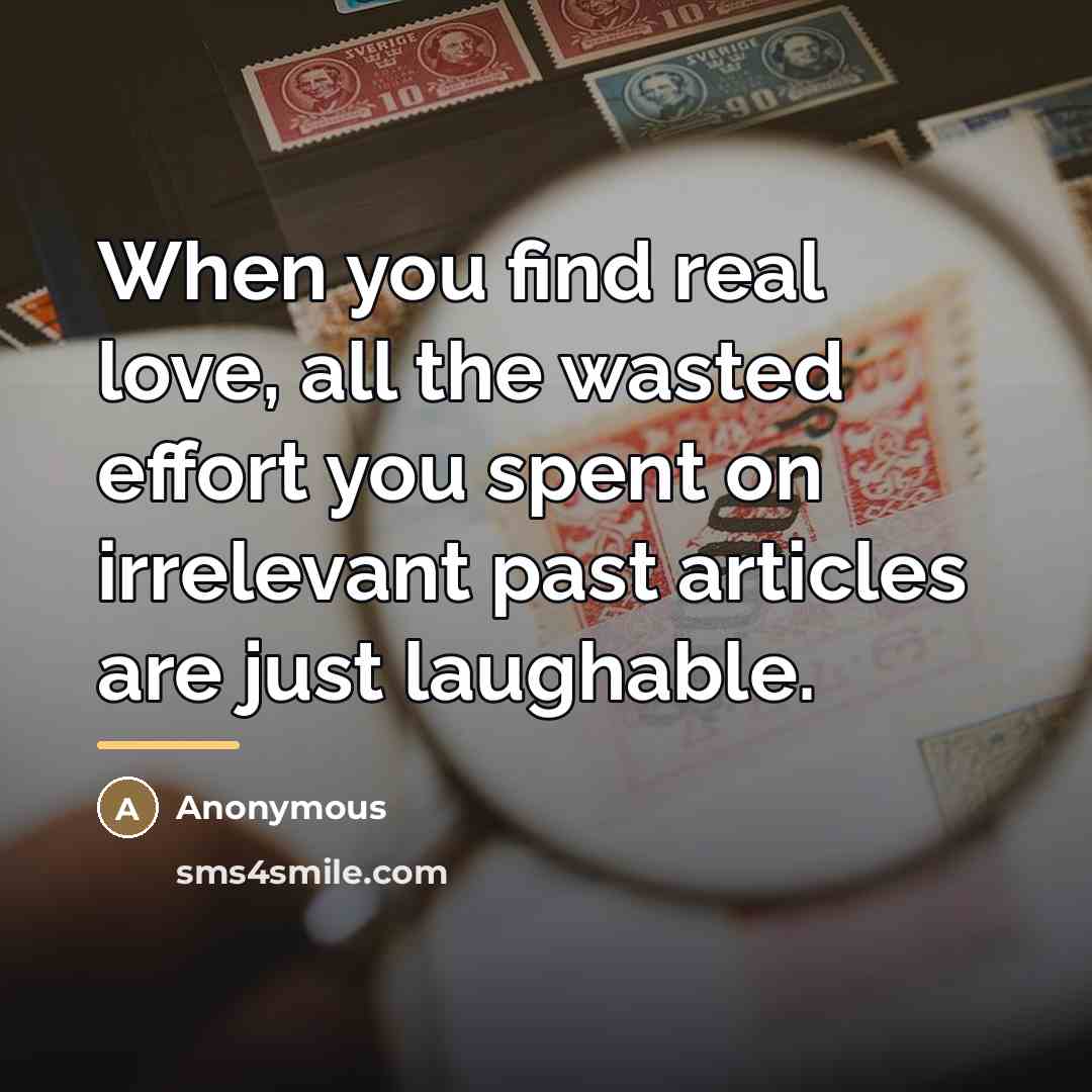 “When you find real love, all the wasted effort you…” quote by Anonymous